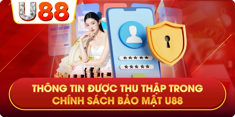 Thông Tin Được Thu Thập Trong Chính Sách Bảo Mật U88